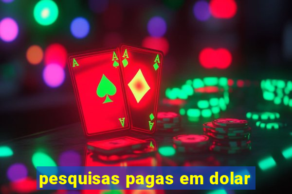 pesquisas pagas em dolar